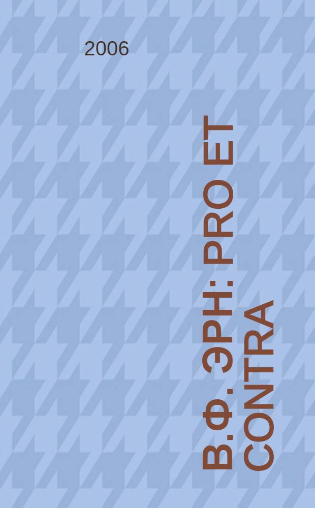 В.Ф. Эрн: pro et contra : личность и творчество Владимира Эрна в оценке русских мыслителей и исследователей : антология