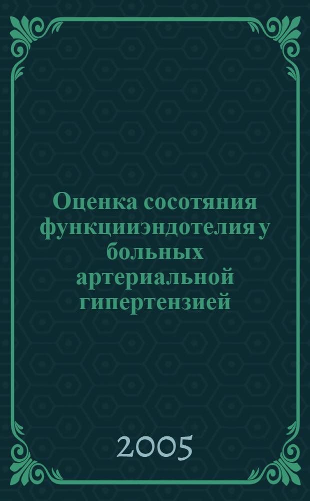 Оценка сосотяния функцииэндотелия у больных артериальной гипертензией : автореф. дис. на соиск. учен. степ. к.м.н. : спец. 14.00.06