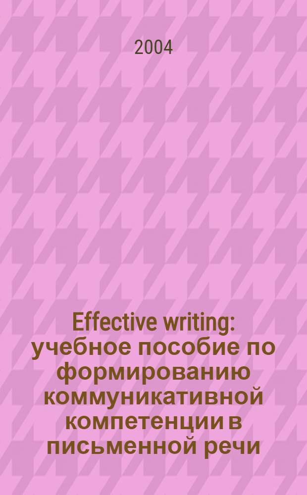 Effective writing : учебное пособие по формированию коммуникативной компетенции в письменной речи : для студентов второго образовательного уровня - бакалавриата