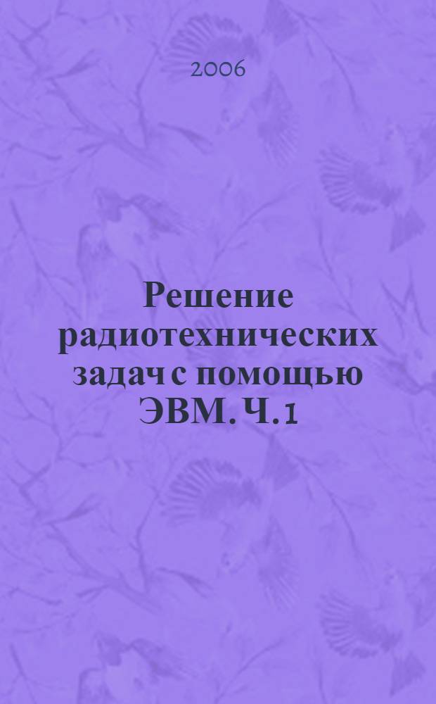 Решение радиотехнических задач с помощью ЭВМ. Ч. 1