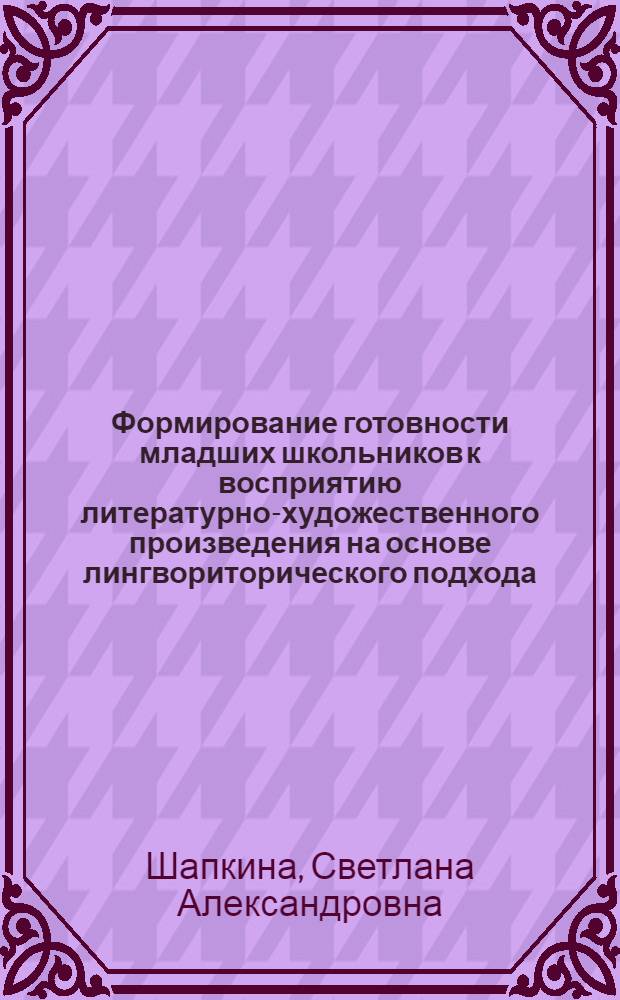 Формирование готовности младших школьников к восприятию литературно-художественного произведения на основе лингвориторического подхода : монография