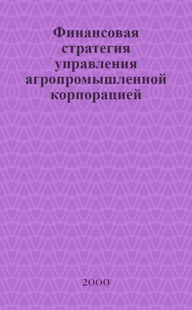 Финансовая стратегия управления агропромышленной корпорацией (на примере ФПГ "Сибагромаш") : автореф. дис. на соиск. учен. степ. к.э.н. : спец. 08.00.05
