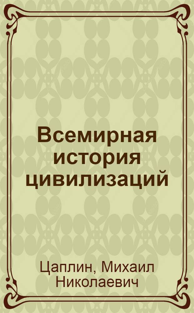 Всемирная история цивилизаций : хронологические таблицы : Древний мир, Европа, Россия