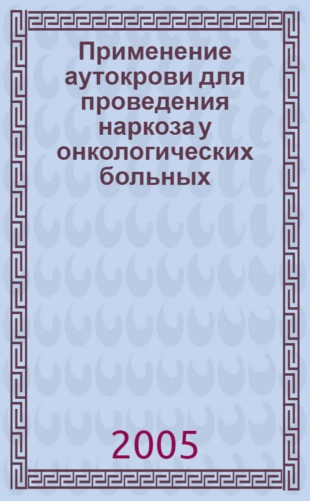 Применение аутокрови для проведения наркоза у онкологических больных : автореф. дис. на соиск. учен. степ. к.м.н. : спец. 14.00.14