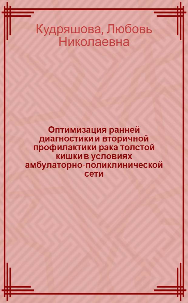 Оптимизация ранней диагностики и вторичной профилактики рака толстой кишки в условиях амбулаторно-поликлинической сети : автореф. дис. на соиск. учен. степ. к.м.н. : спец. 14.00.14
