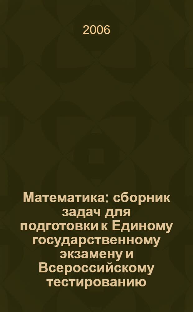Математика : сборник задач для подготовки к Единому государственному экзамену и Всероссийскому тестированию