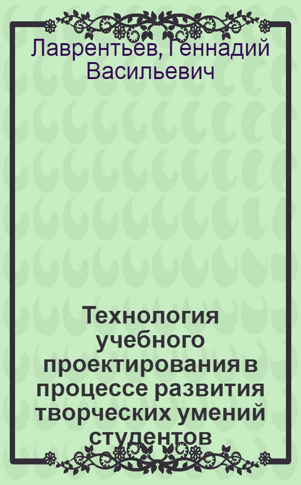 Технология учебного проектирования в процессе развития творческих умений студентов : монография
