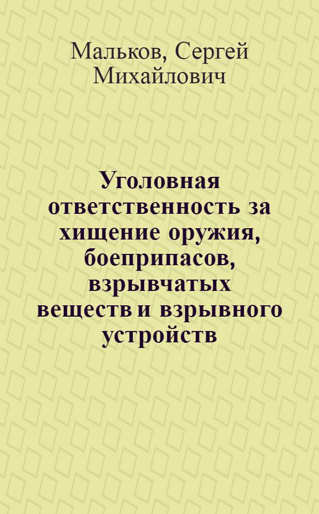 Уголовная ответственность за хищение оружия, боеприпасов, взрывчатых веществ и взрывного устройств : автореф. дис. на соиск. учен. степ. к.ю.н. : спец. 12.00.08