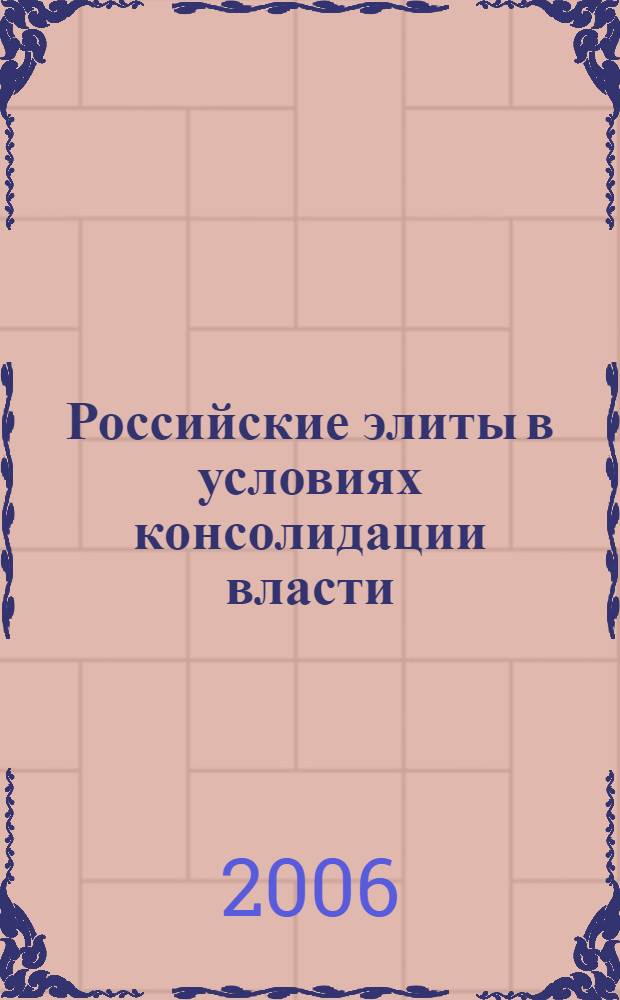 Российские элиты в условиях консолидации власти : материалы Интернет-конференции "Российские политические и экономические элиты в условиях консолидации власти", (апрель - июнь 2005 г.)