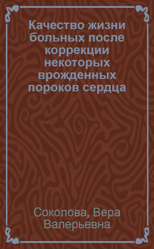 Качество жизни больных после коррекции некоторых врожденных пороков сердца : автореф. дис. на соиск. учен. степ. к.м.н. : специальность 14.00.27 : специальность 14.00.06