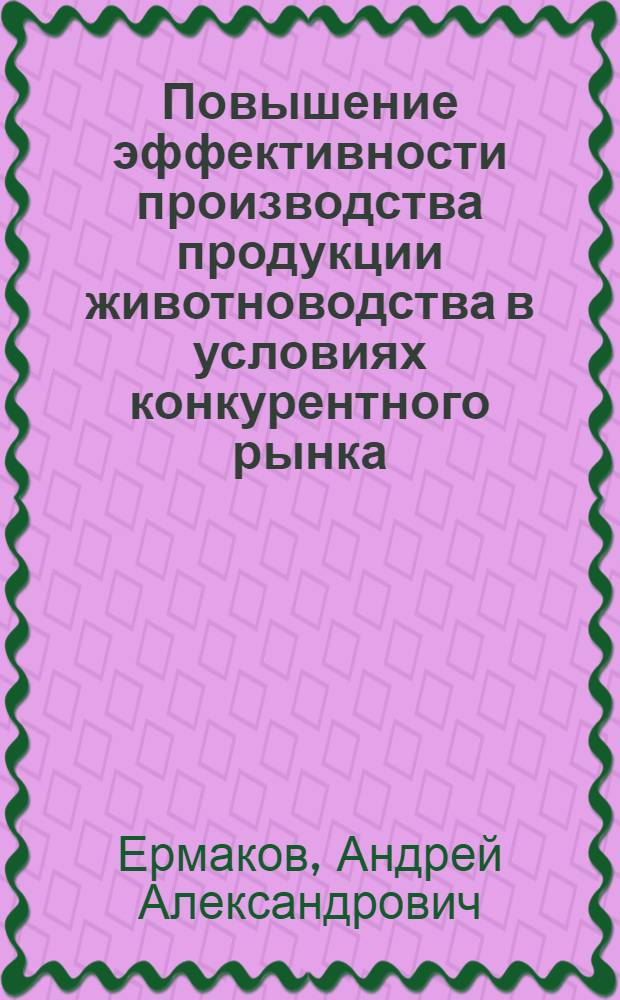 Повышение эффективности производства продукции животноводства в условиях конкурентного рынка : (на материалах Смоленской области) : автореф. дис. на соиск. учен. степ. к.э.н. : специальность 08.00.05