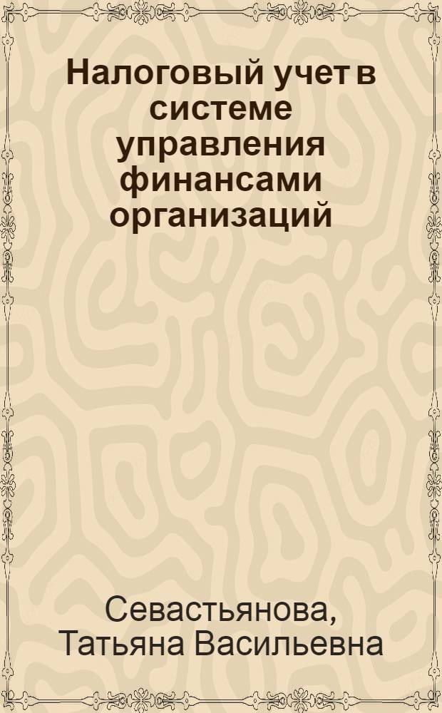 Налоговый учет в системе управления финансами организаций : автореф. дис. на соиск. учен. степ. канд. экон. наук : специальность 08.00.10 <Финансы, денеж. обращение и кредит>