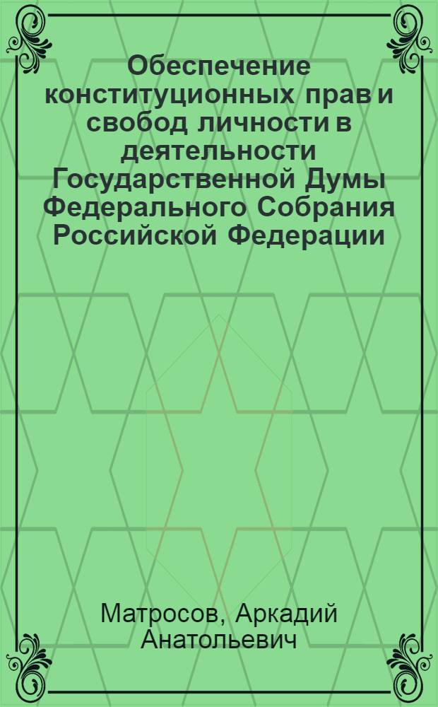 Обеспечение конституционных прав и свобод личности в деятельности Государственной Думы Федерального Собрания Российской Федерации : автореф. дис. на соиск. учен. степ. канд. юрид. наук : специальность 12.00.02 <Конституц. право; муницип. право>