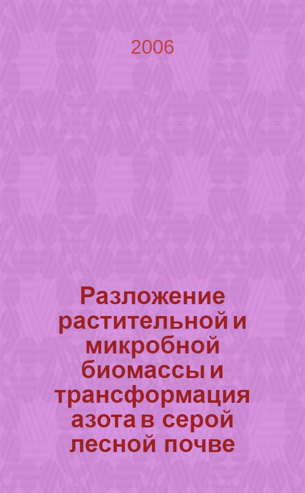Разложение растительной и микробной биомассы и трансформация азота в серой лесной почве : автореф. дис. на соиск. учен. степ. канд. биол. наук : специальность 06.01.04 <Агрохимия>
