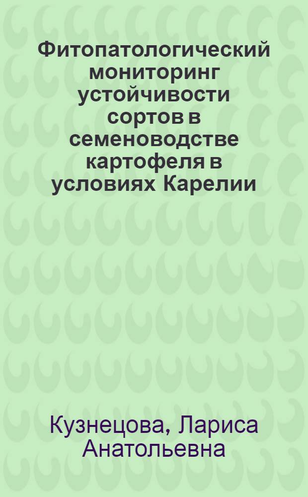 Фитопатологический мониторинг устойчивости сортов в семеноводстве картофеля в условиях Карелии : автореф. дис. на соиск. учен. степ. к.с.-х.н. : специальность 06.01.05 : специальность 06.01.11