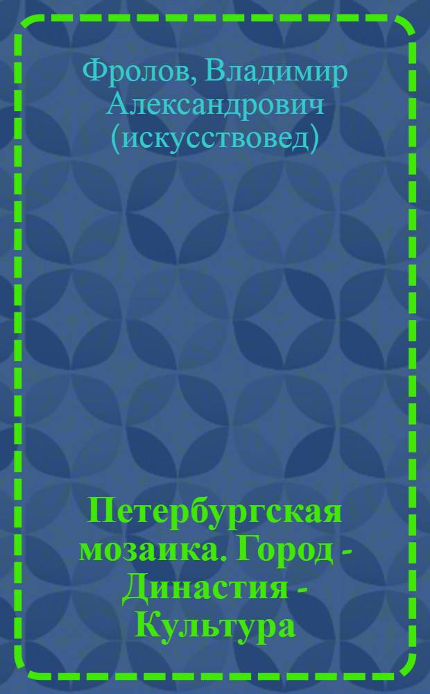 Петербургская мозаика. Город - Династия - Культура : избранные статьи