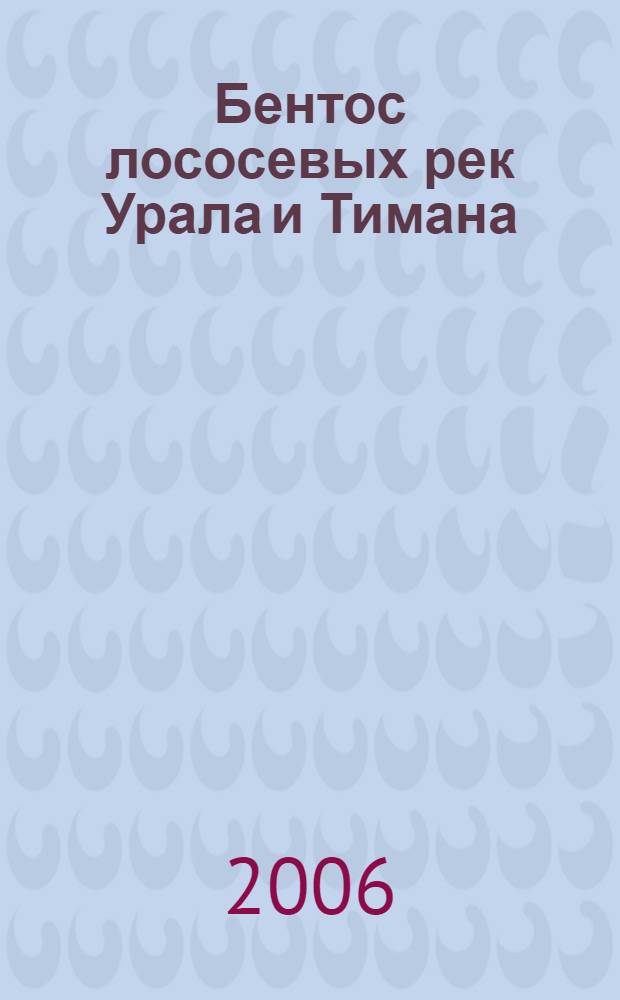 Бентос лососевых рек Урала и Тимана = Benthos of salmon rivers of the Ural and Timan mountains