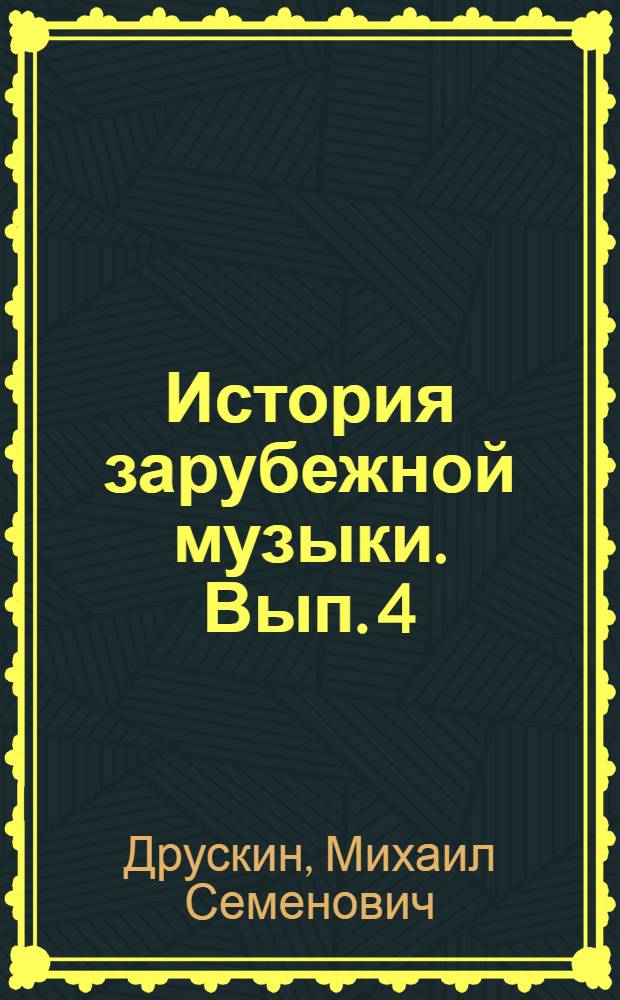 История зарубежной музыки. Вып. 4 : учебник по истории зарубежной музыки для студентов музыкальных вузов