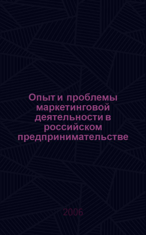 Опыт и проблемы маркетинговой деятельности в российском предпринимательстве : сборник статей VII Всероссийской научно-практической конференции, июнь 2006 г