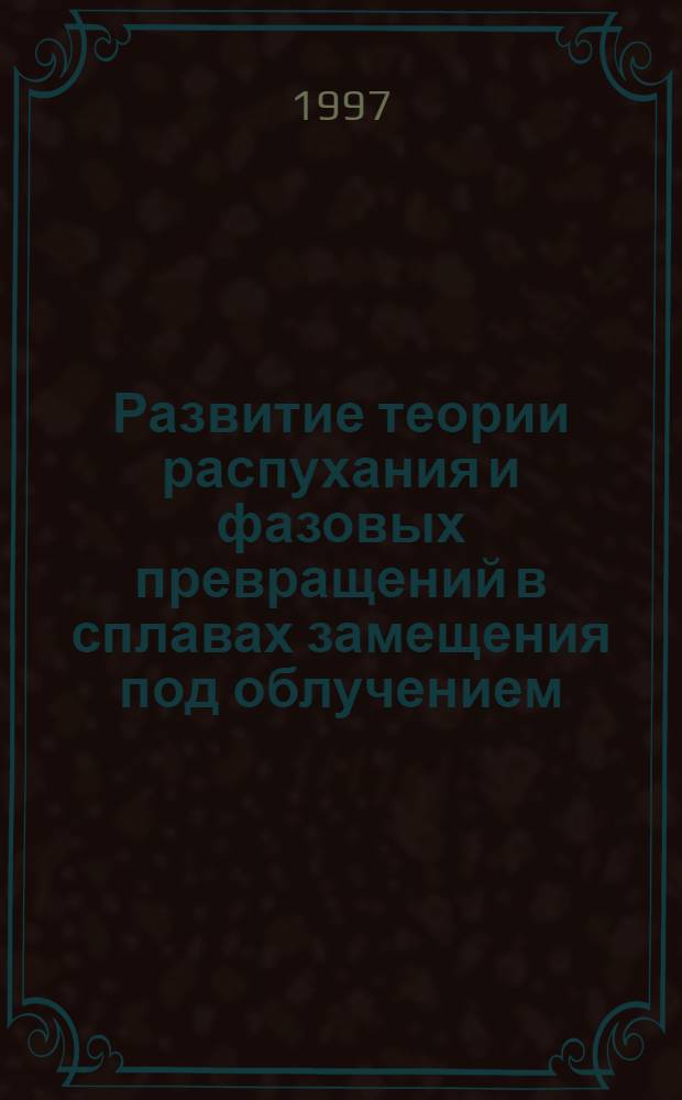 Развитие теории распухания и фазовых превращений в сплавах замещения под облучением : автореф. дис. на соиск. учен. степ. к.ф.-м.н. : спец. 01.04.07