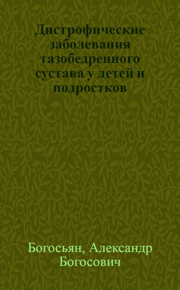Дистрофические заболевания тазобедренного сустава у детей и подростков : (Вопросы патогенеза и лечения) : автореф. дис. на соиск. учен. степ. д.м.н. : спец. 14.00.22