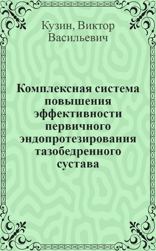 Комплексная система повышения эффективности первичного эндопротезирования тазобедренного сустава : автореф. дис. на соиск. учен. степ. д.м.н. : спец. 14.00.22