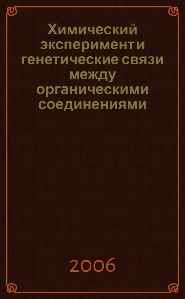 Химический эксперимент и генетические связи между органическими соединениями : учеб.-методическое пособие