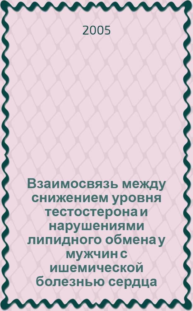 Взаимосвязь между снижением уровня тестостерона и нарушениями липидного обмена у мужчин с ишемической болезнью сердца : автореф. дис. на соиск. учен. степ. канд. мед. наук : специальность 14.00.06 <Кардиология>