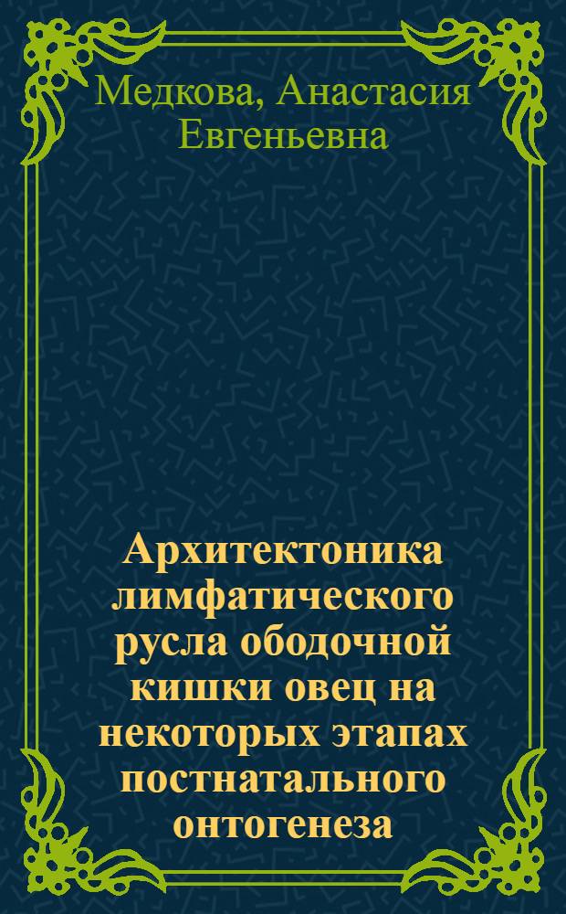 Архитектоника лимфатического русла ободочной кишки овец на некоторых этапах постнатального онтогенеза : автореф. дис. на соиск. учен. степ. канд. ветеринар. наук : специальность 16.00.02 <Патология, онкология и морфология животных>