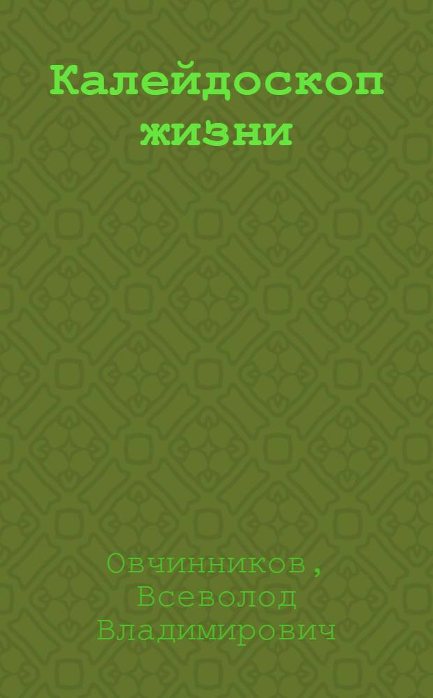 Калейдоскоп жизни : экзотические, драматические, и комические эпизоды личной судьбы ветерана журналистики