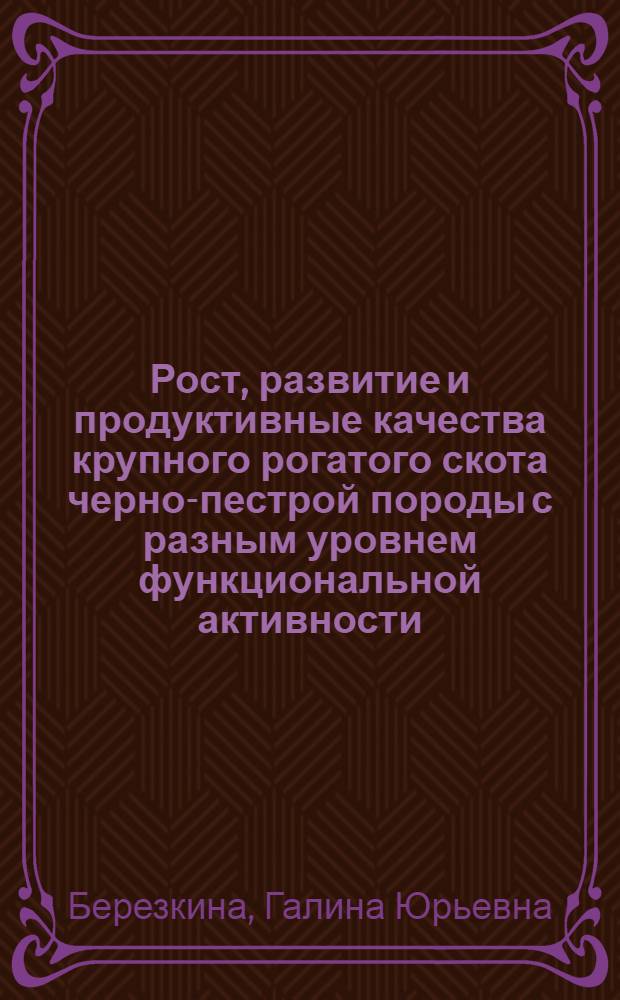Рост, развитие и продуктивные качества крупного рогатого скота черно-пестрой породы с разным уровнем функциональной активности : автореф. дис. на соиск. учен. степ. канд. с.-х. наук : специальность 06.02.04 <Част. зоотехния, технология пр-ва продуктов животноводства>