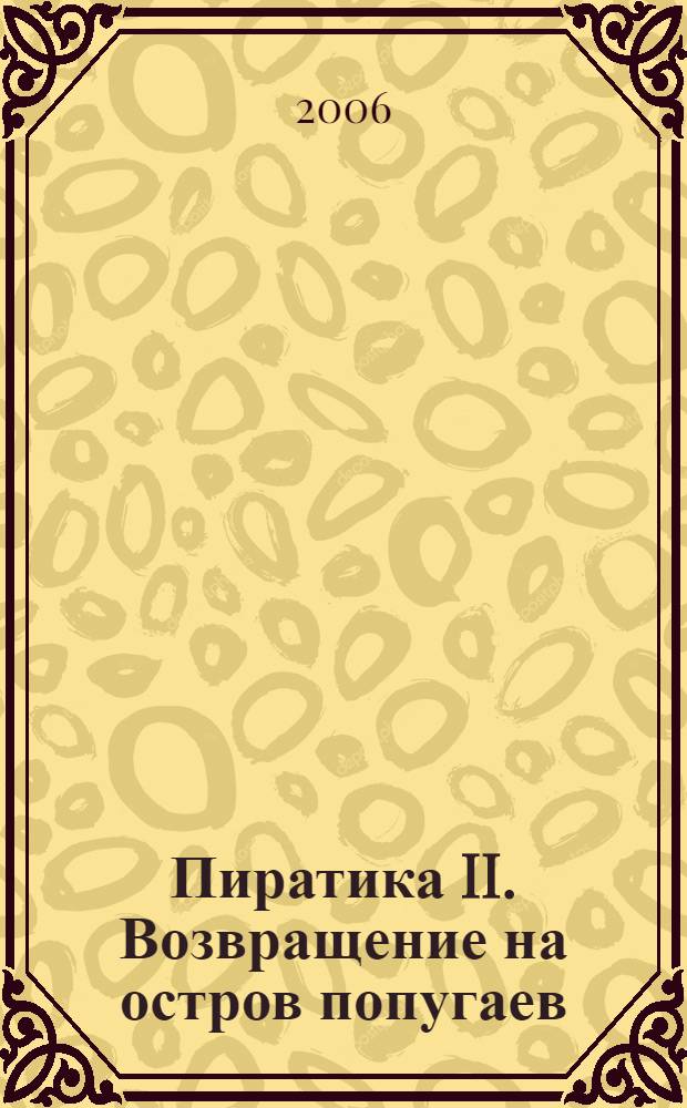 Пиратика II. Возвращение на остров попугаев : правдивая история о новых удивительных приключениях на просторах дальних морей, великодушно рассказанная читателю достославной Танит Ли : для детей среднего и старшего шк. возраста : для детей среднего и старшего школьного возраста