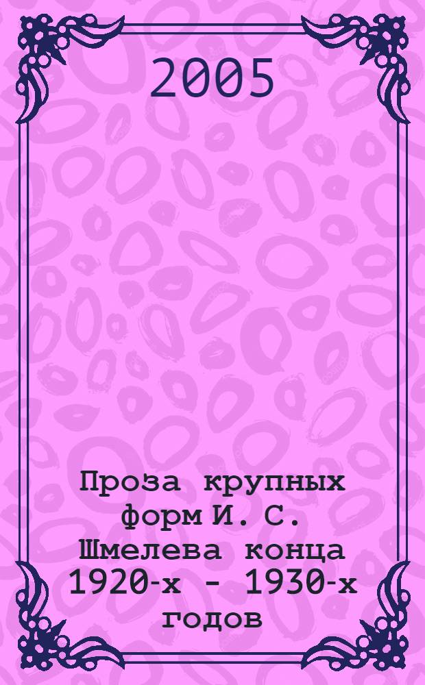 Проза крупных форм И. С. Шмелева конца 1920-х - 1930-х годов: эволюция нравственно-эстетического идеала в свете православного вероучения : автореф. дис. на соиск. учен. степ. канд. филол. наук : специальность 10.01.01 <Рус. лит.>