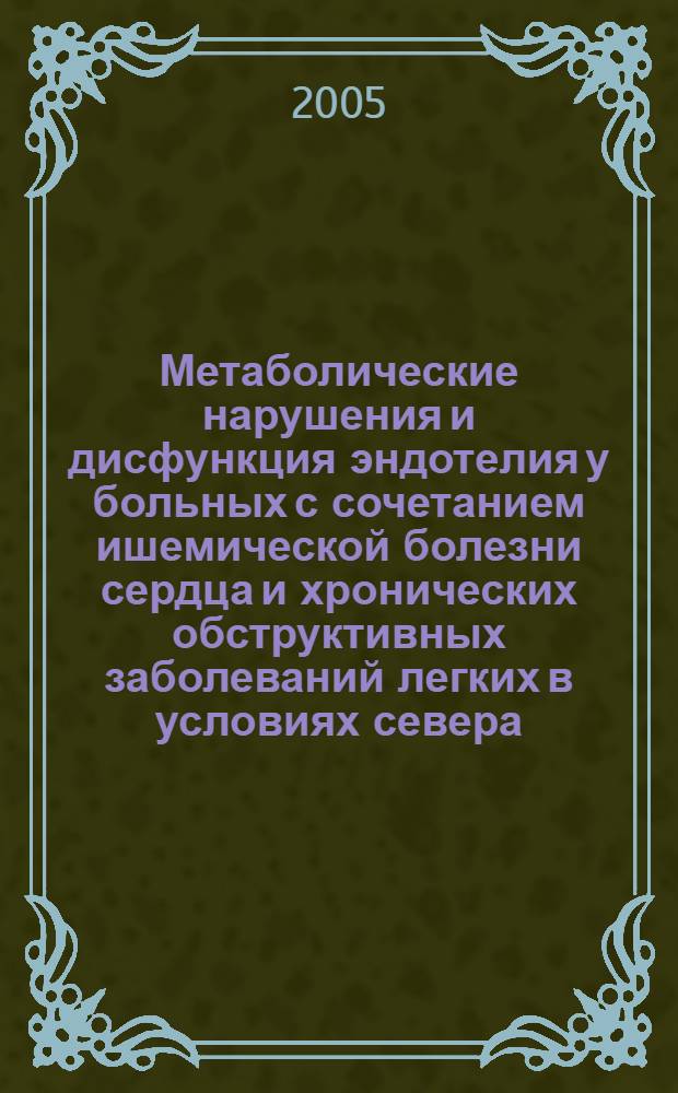 Метаболические нарушения и дисфункция эндотелия у больных с сочетанием ишемической болезни сердца и хронических обструктивных заболеваний легких в условиях севера : автореф. дис. на соиск. учен. степ. к.м.н. : спец. 14.00.06