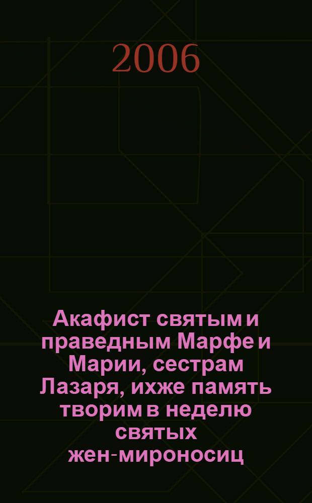 Акафист святым и праведным Марфе и Марии, сестрам Лазаря, ихже память творим в неделю святых жен-мироносиц