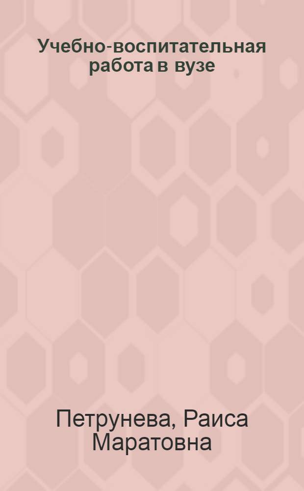 Учебно-воспитательная работа в вузе: психолого-педагогическая подготовка преподавателей : учебное пособие : для преподавателей, слушателей школ педагогического мастерства, аспирантов и студентов