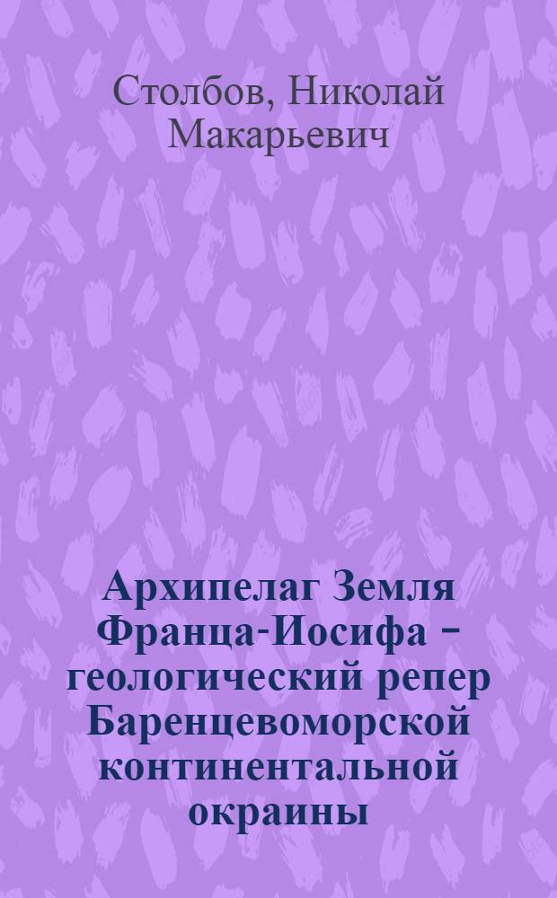 Архипелаг Земля Франца-Иосифа - геологический репер Баренцевоморской континентальной окраины : автореф. дис. на соиск. учен. степ. канд. геол.-минерал. наук : специальность 25.00.01 <Общ. и регион. геология>