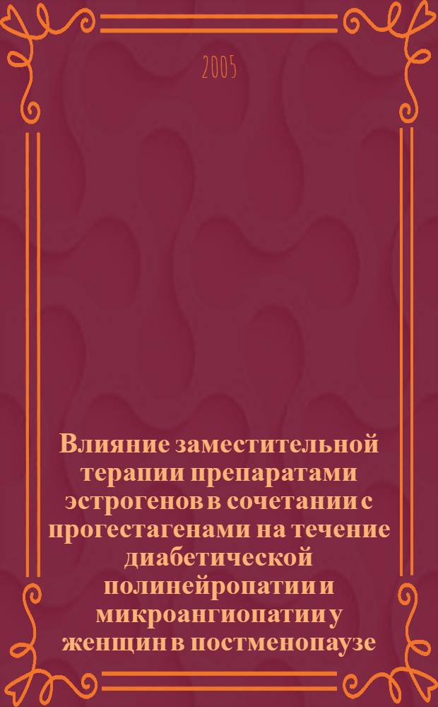 Влияние заместительной терапии препаратами эстрогенов в сочетании с прогестагенами на течение диабетической полинейропатии и микроангиопатии у женщин в постменопаузе : автореф. дис. на соиск. учен. степ. канд. мед. наук : специальность 14.00.03 <Эндокринология>