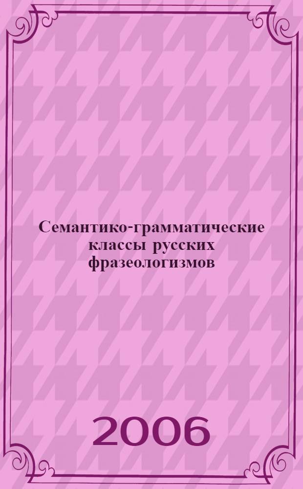 Семантико-грамматические классы русских фразеологизмов : учебное пособие