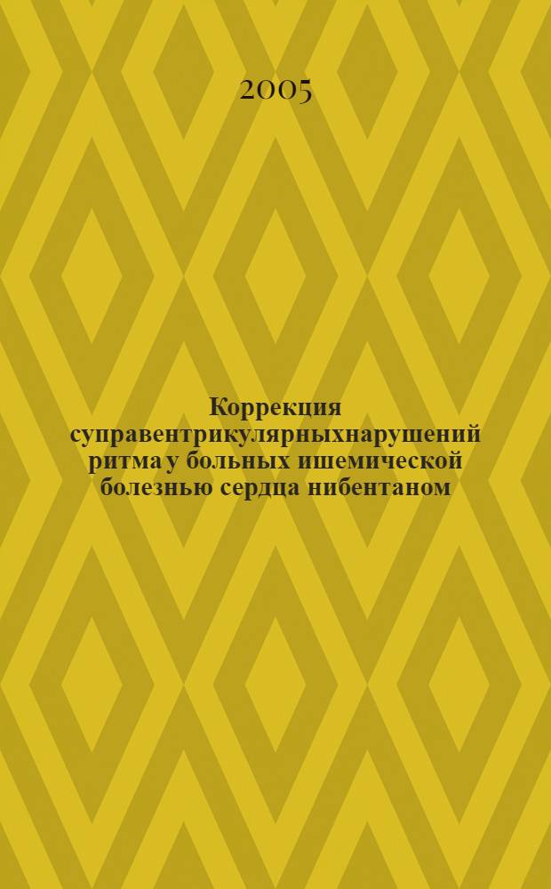 Коррекция суправентрикулярныхнарушений ритма у больных ишемической болезнью сердца нибентаном. : (Клинико-экспериментальное исследование) : автореф. дис. на соиск. учен. степ. к.м.н. : спец. 14.00.06