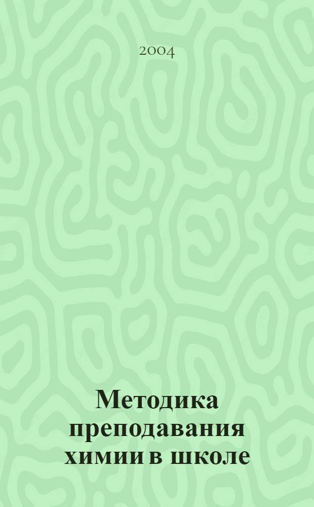 Методика преподавания химии в школе : 86 видеозаписей химических опытов, 280 иллюстраций, тексты теоретических и практических заданий, дидактические материалы : практические занятия : 9-10 классы : учебно-методическое пособие
