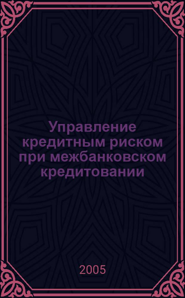 Управление кредитным риском при межбанковском кредитовании : автореф. дис. на соиск. учен. степ. канд. экон. наук : специальность 08.00.10 <Финансы, денеж. обращение и кредит>