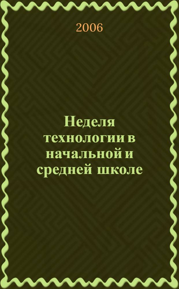 Неделя технологии в начальной и средней школе : праздники, посиделки, викторины, семинары, конкурсы, игры