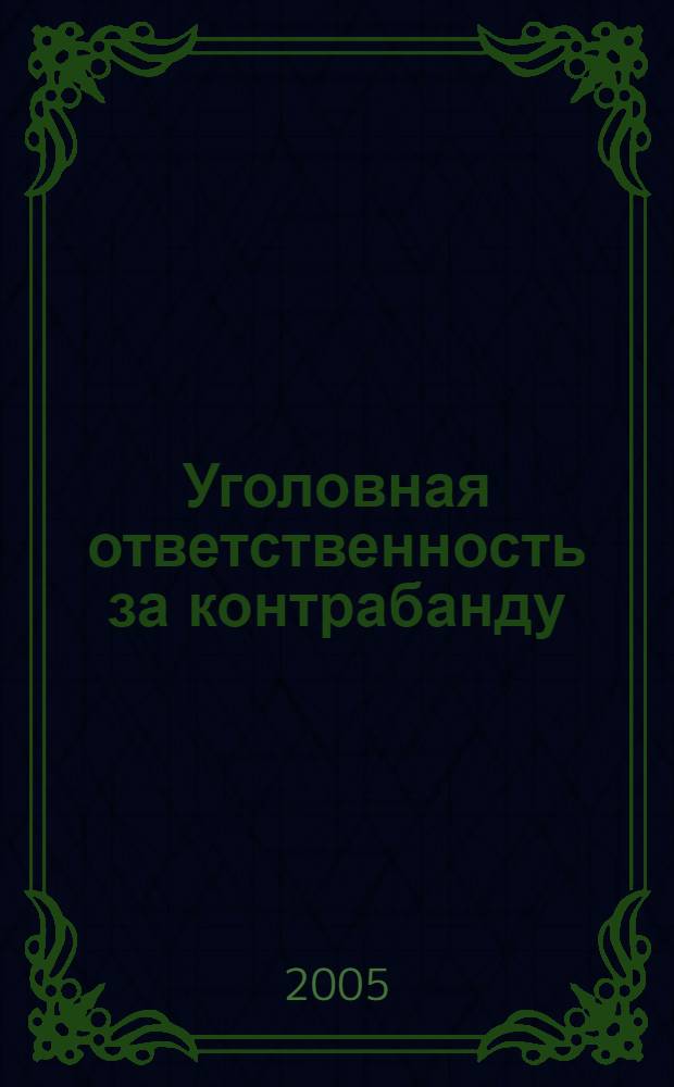 Уголовная ответственность за контрабанду : По материалам Сибирского федерального округа : автореф. дис. на соиск. учен. степ. канд. юрид. наук : специальность 12.00.08 <Уголов. право и криминология; уголов.-исполнит. право>