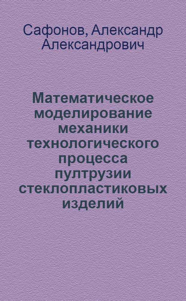 Математическое моделирование механики технологического процесса пултрузии стеклопластиковых изделий : автореф. дис. на соиск. учен. степ. канд. техн. наук : специальность 01.02.04 <Механика деформируемого твердого тела>