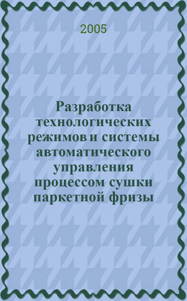 Разработка технологических режимов и системы автоматического управления процессом сушки паркетной фризы : автореф. дис. на соиск. учен. степ. канд. техн. наук : специальность 05.21.05 <Древесиноведение, технология и оборудование деревообработки> : специальность 05.13.06 <Автоматизация и управление технологическими процессами и производствами>