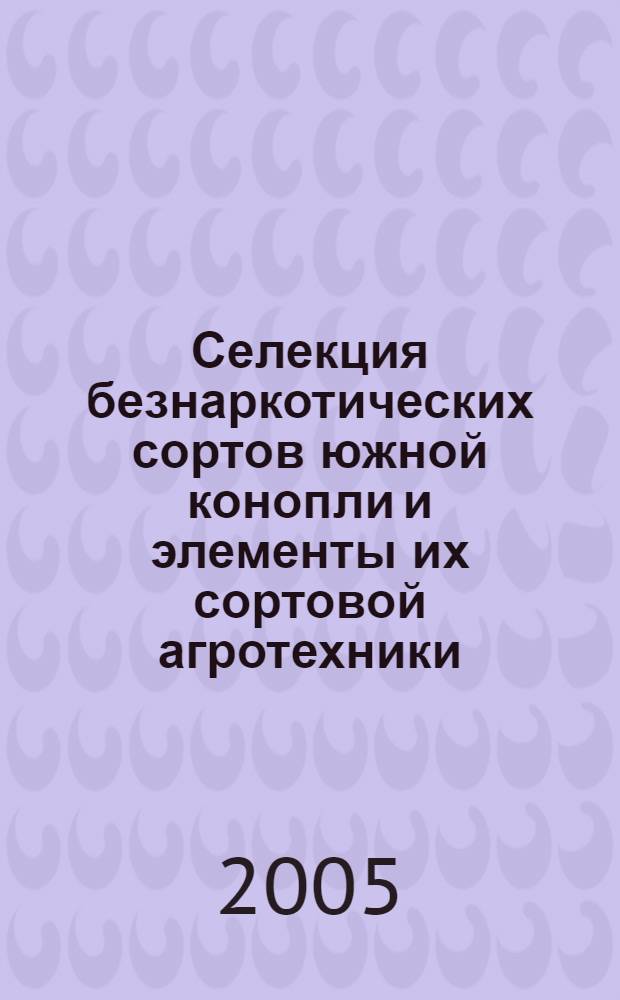 Селекция безнаркотических сортов южной конопли и элементы их сортовой агротехники : автореф. дис. на соиск. учен. степ. д-ра с.-х. наук : специальность 06.01.05 <Селекция и семеноводство>