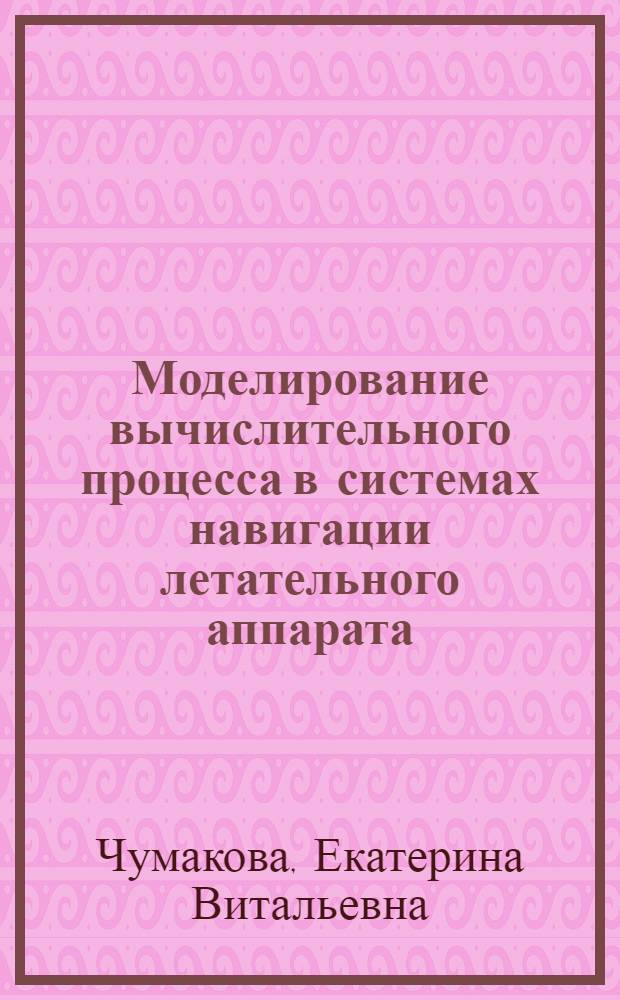Моделирование вычислительного процесса в системах навигации летательного аппарата, разработка алгоритмов и комплексов программ для его реализации на программируемых логических интегральных схемах : автореф. дис. на соиск. учен. степ. канд. физ.-мат. наук : специальность 05.13.18 <Мат. моделирование, числ. методы и комплексы программ>