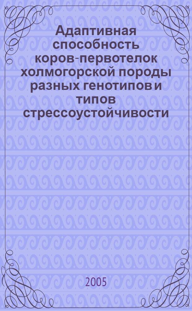 Адаптивная способность коров-первотелок холмогорской породы разных генотипов и типов стрессоустойчивости : автореф. дис. на соиск. учен. степ. канд. с.-х. наук : специальность 06.02.04 <Част. зоотехния, технология пр-ва продуктов животноводства>