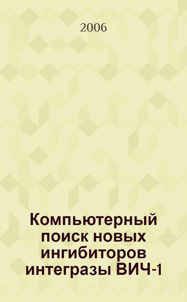 Компьютерный поиск новых ингибиторов интегразы ВИЧ-1 : автореф. дис. на соиск. учен. степ. канд. биол. наук : специальность 03.00.04 <Биохимия>